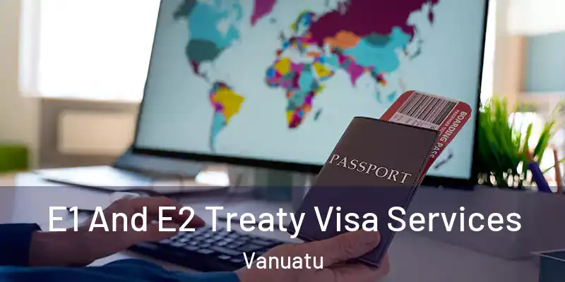  E1 And E2 Treaty Visa Services Vanuatu