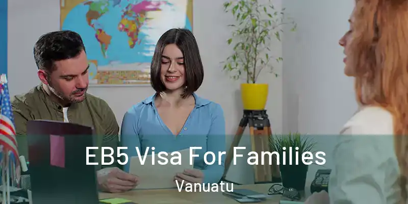  EB5 Visa For Families Vanuatu