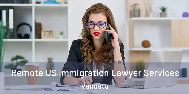  Remote US Immigration Lawyer Services Vanuatu