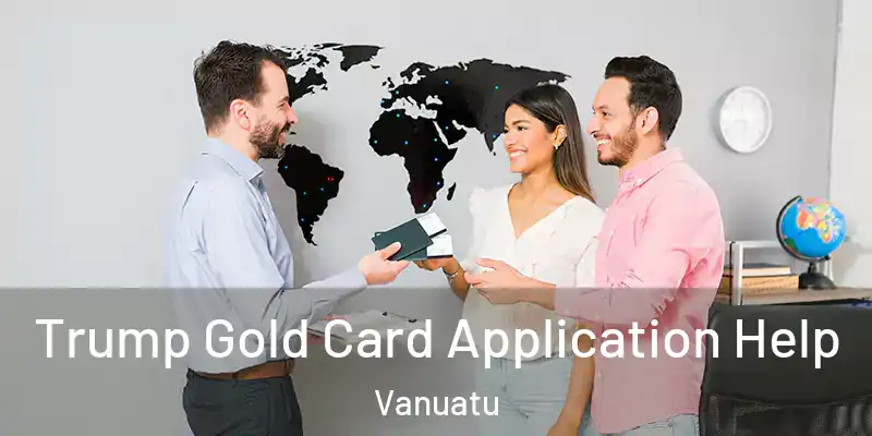  Trump Gold Card Application Help Vanuatu